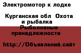 Электромотор к лодке. - Курганская обл. Охота и рыбалка » Рыболовные принадлежности   